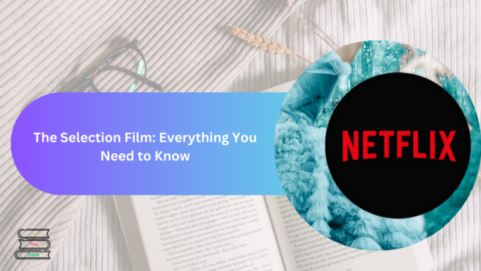 The Selection Film: Everything You Need to Know