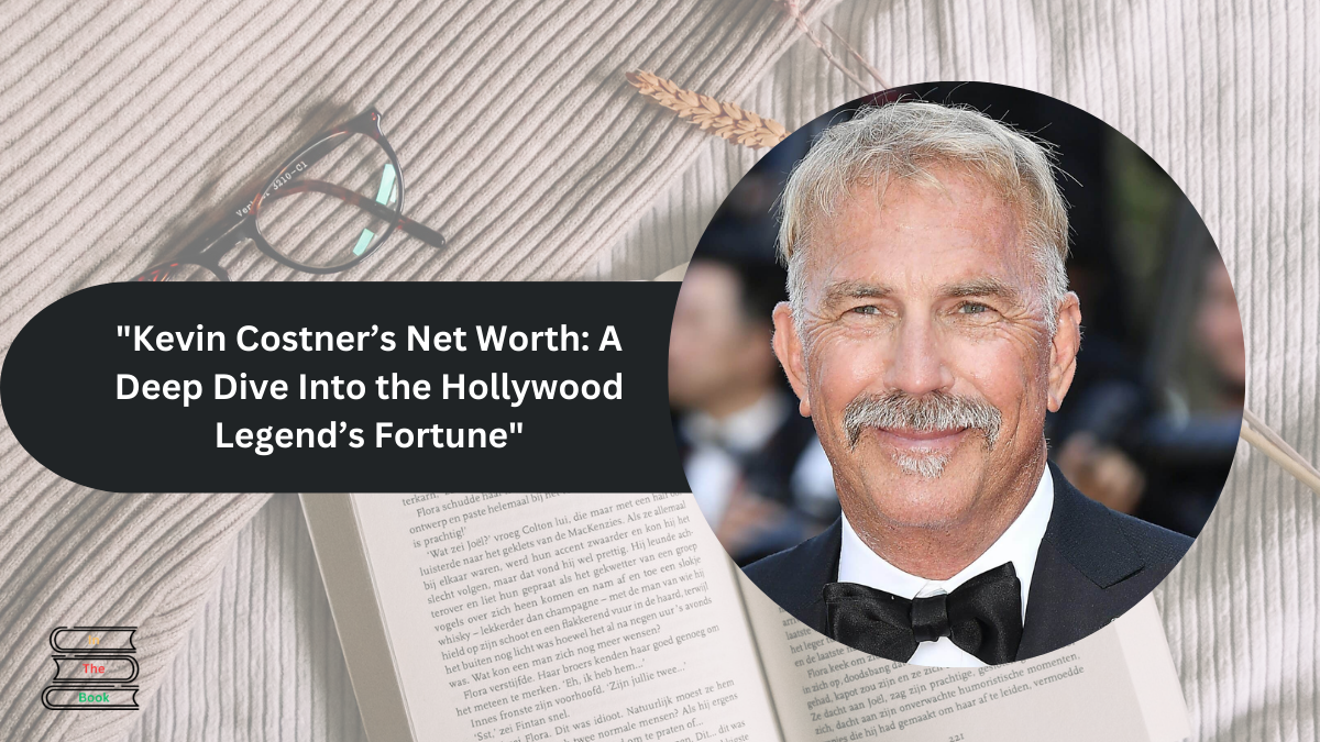 "Kevin Costner’s Net Worth: A Deep Dive Into the Hollywood Legend’s Fortune"