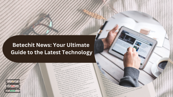 Betechit News: Your Ultimate Guide to the Latest Technology