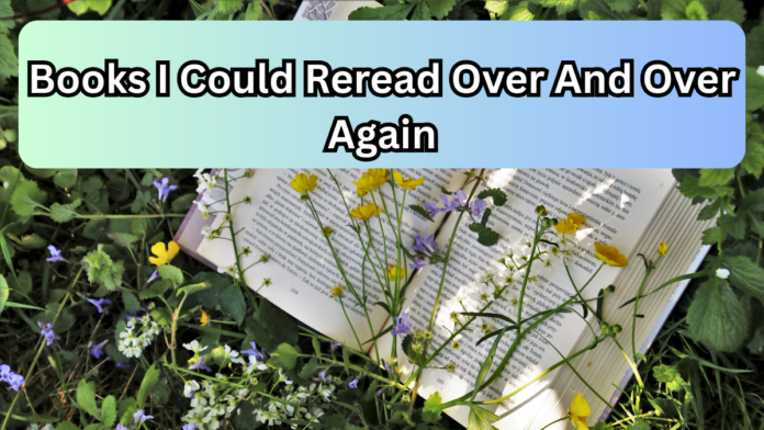 The Books I Keep Rereading (Even When I Tell Myself Not To)