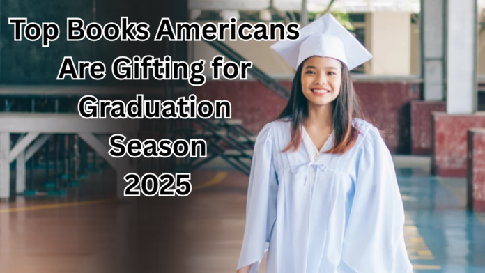 Top Books Americans Are Gifting for Graduation Season 2025 – Trending Picks