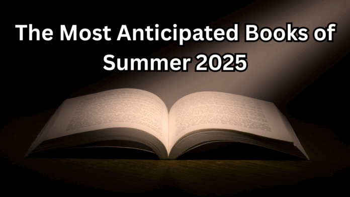 The Most Anticipated Books of Summer 2025