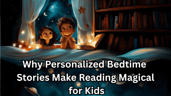 Why Personalized Bedtime Stories Make Reading Magical for Kids