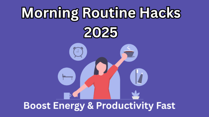 Morning Routine Hacks 2025 – Boost Energy & Productivity Fast