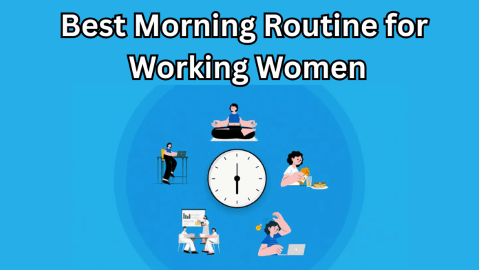 Best Morning Routine for Working Women – Simple Steps to Boost Productivity